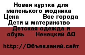 Новая куртка для маленького модника › Цена ­ 2 500 - Все города Дети и материнство » Детская одежда и обувь   . Ненецкий АО